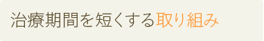 治療期間を短くする取り組み